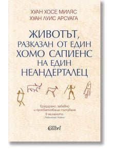 Животът, разказан от един хомо сапиенс на един неандерталец - Хуан Луис Арсуага - Колибри - 9786190214076