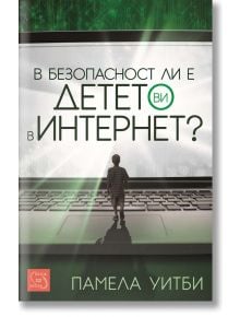 В безопасност ли е детето ви в интернет? - Памела Уитби - Изток-Запад - 9786191524785