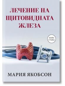 Лечение на щитовидната жлеза - Мария Якобсон - Паритет - 5655 - 9786191533657