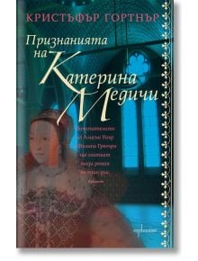 Признанията на Катерина Медичи - Кристофър Гортнър - Ентусиаст - 9786191640072