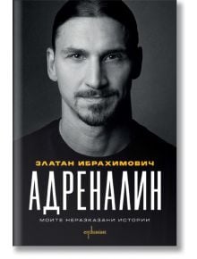 Адреналин. Моите неразказани истории - Златан Ибрахимович - Жена, Мъж - Ентусиаст - 9786191645633