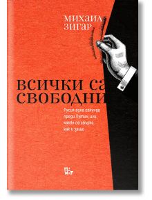 Всички са свободни: Русия една секунда преди Путин, или какво се обърка, как и защо - Михаил Зигар - Жанет-45 - 9786191867318