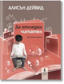 Да отгледаш читател. Наръчник за родители - Алисън Дейвид - Фондация "Детски книги" - 5655 - 9786191885961