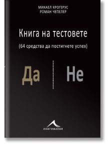 Книга на тестовете: 64 средства да постигнете успех - Микаел Крогерус, Роман Чепелер - Книгомания - 9786191952724