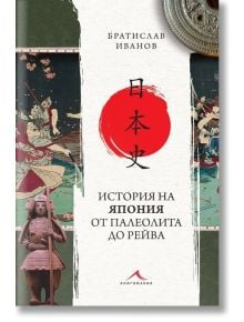 История на Япония от палеолита до Рейва - Братислав Иванов - Книгомания - 5655 - 9786191953158