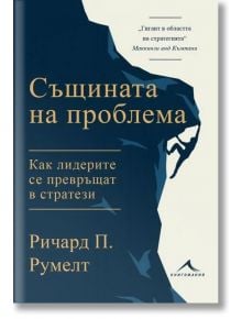 Същината на проблема. Как лидерите се превръщат в стратези - Ричард П. Румелт - Книгомания - 9786191953370