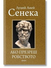 Ако презреш робството - Луций Аней Сенека - Фама - 9786192180751