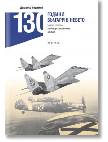 130 години българи в небето. Кратка история на българската военна авиация - Димитър Недялков - Прозорец - 9786192432300