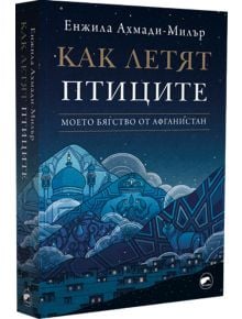 Как летят птиците. Моето бягство от Афганистан - Енжила Ахмади-Милър - Киви - 9786192500504