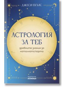 Астрология за теб - древните знания за наталната карта - Джеси Екълс - Жена, Мъж - Асеневци - 9786192660130