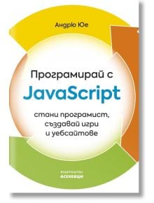 Програмирай с JavaScript - Андрю Юе - Асеневци - 9786192660147