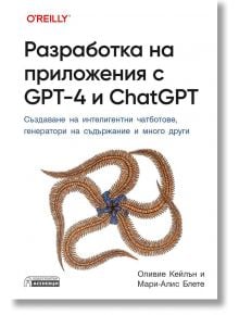 Разработка на приложения с GPT-4 и ChatGPT - Оливие Кейлън, Мари-Алис Блете - Асеневци - 9786192660192