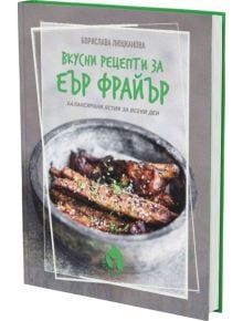 Вкусни рецепти за еър фрайър - Борислава Люцканова - Вдъхновения - 5655 - 9786197342703