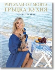 Ритуали от моята гръцка кухня - Ирина Тенчева - Жена, Мъж, Момиче, Момче - A&T Publishing - 9786197430813