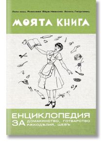 Моята книга - енциклопедия за домакинство, готварство, ръкоделия, шев - Лили Янакиева, Вяра Иванова, Боян Георгиев - Българска история - 9786197496994