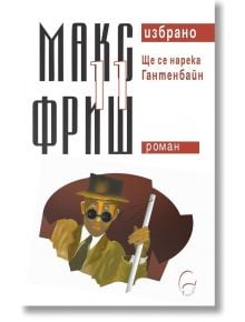 Макс Фриш, Избрано, том 11: Ще се нарека Гантенбайн - Макс Фриш - Леге Артис - 9786197516425