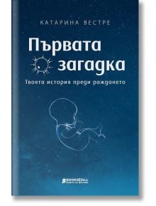 Първата загадка: Твоята история преди раждането - Катарина Вестре - Книги за всички - 9786197535075