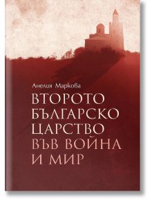 Второто българско царство във война и мир - Анелия Маркова - Българска история - 9786197688016