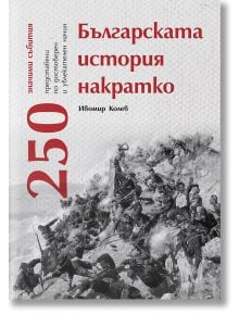 Българската история накратко. 250 значими събития - Ивомир Колев - 1085518,1085620 - Българска история - 9786197688085