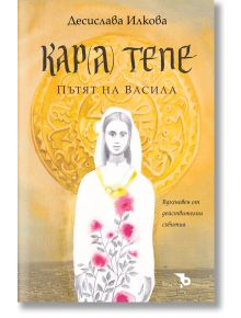 Кара Тепе. Пътят на Васила - Десислава Илкова - Ерове - 9786197736977