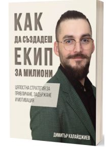 Как да създадеш екип за милиони - Димитър Калайджиев - 5655 - 9786199212950