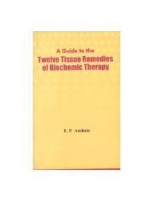 Guide to the Twelve Tissue Remedies of Biochemic Therapy - 9788170212508