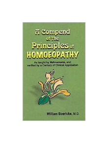 A Compendium of the Principles of Homoeopathy as Taught by Hahnemann and Verified by a Century of Clinical Application - 9788