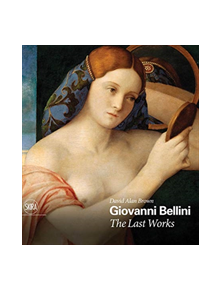 Giovanni Bellini: The Last Works - 9788857239965