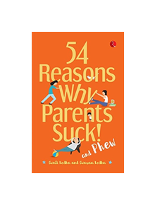 54 REASONS WHY PARENTS SUCK AND PHEW! - 9789353041236