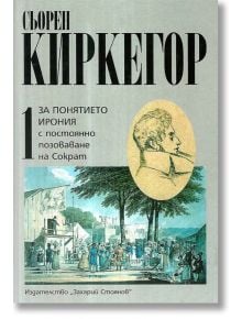 За понятието ирония, том 1 - Сьорен Киркегор - Захарий Стоянов - 9789540901176