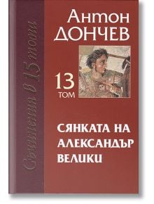 Съчинения в 15 тома: Сянката на Александър Велики, том 13 - Антон Дончев - Захарий Стоянов - 9789540914534