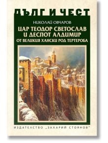 Дълг и чест: Цар Теодор Светослав и деспот Алдимир от великия хански род Тертероба - Николай Овчаров - Захарий Стоянов - 5655