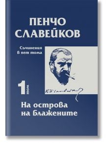 Съчинения в пет тома, том 1: На острова на блажените - Пенчо Славейков - Захарий Стоянов - 9789540917108