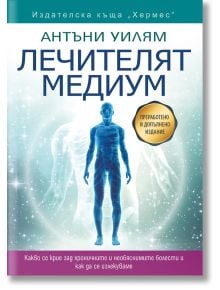 Лечителят медиум - преработено и допълнено издание - Антъни Уилям - Жена, Мъж - Хермес - 9789542621782