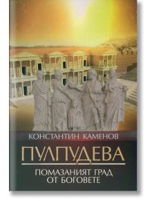 Пулпудева. Помазаният град от Боговете - Константин Каменов - 5655 - 9789542623540