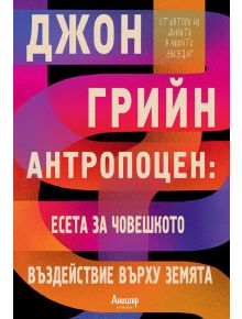 Антропоцен: Есета за човешкото въздействие върху Земята - Джон Грийн - Егмонт - 9789542727620