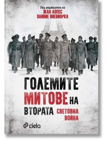 Големите митове на Втората световна война - Жан Лопес, Оливие Виевиорка - Сиела - 9789542840695