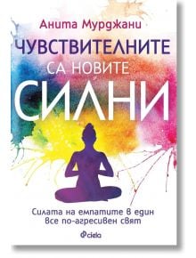 Чувствителните са новите силни - Анита Мурджани - Сиела - 9789542841975