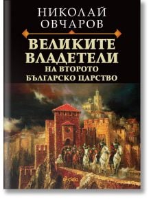 Великите владетели на Второто българско царство - Николай Овчаров - 1085518,1085620 - Сиела - 9789542846147