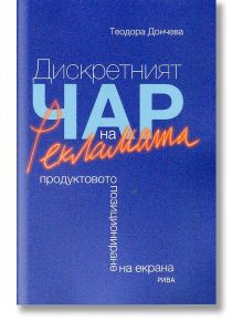 Дискретният чар на рекламата. Продуктовото позициониране на екрана - Теодора Дончева - Рива - 9789543205202