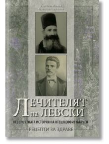 Лечителят на Левски. Невероятната история на отец Неофит Калчев - рецепти за здраве - Кристиан Иванов,  Борислав Радославов -