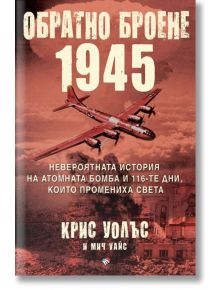 Обратно броене: 1945. Невероятната история на атомната бомба и 116-те дни, които промениха света - Крис Уолъс, Мич Уайс - Тру