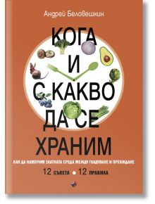 Кога и с какво да се храним. Как да намерим златната среда между гладуване и преяждане - Андрей Беловешкин - Труд - 978954398