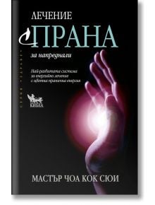 Лечение с прана за напреднали, ново издание - Мастър Чоа Кок Сюи - Жена, Мъж - Кибеа - 9789544744946