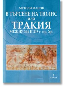 В търсене на Тюлис или Тракия (между 341 и 218 г. пр. Хр.) - Методи Манов - Борина - 9789545003172