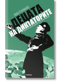 Децата на диктаторите. Проклятието над наследниците на световните империи - Иван Първанов - Милениум Пъблишинг - 978954515322