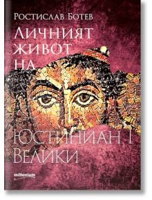 Личният живот на Юстиниян I Велики - Ростислав Ботев - Милениум Пъблишинг - 9789545155840