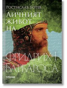 Личният живот на Фридрих I Барбароса - Ростислав Ботев - Милениум Пъблишинг - 9789545156014