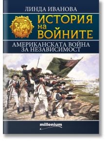 История на войните: Американската война за независимост - Линда Иванова - Милениум Пъблишинг - 5655 - 9789545156113