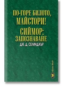 По-горе билото, майстори! Сиймор: Запознаване - Дж. Д. Селинджър - Дамян Яков - 9789545275562